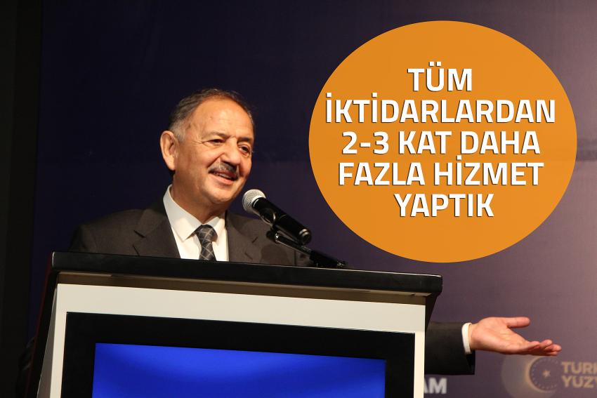 “TÜM İKTİDARLARDAN 2-3 KAT DAHA FAZLA HİZMET YAPTIK”